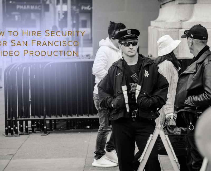 How to Hire Security for San Francisco Video Production